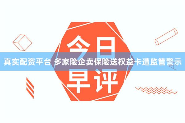 真实配资平台 多家险企卖保险送权益卡遭监管警示