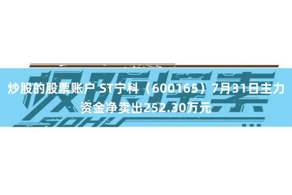 炒股的股票账户 ST宁科（600165）7月31日主力资金净卖出252.30万元