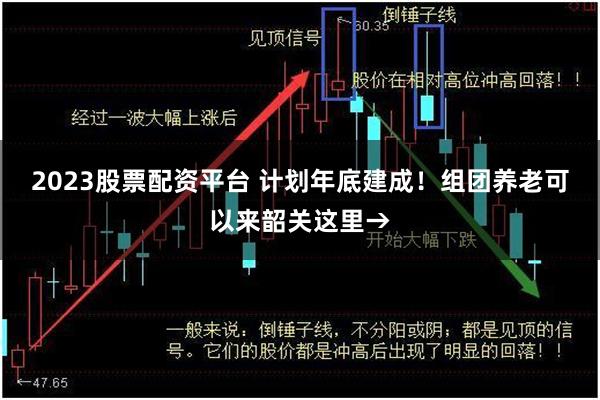 2023股票配资平台 计划年底建成！组团养老可以来韶关这里→