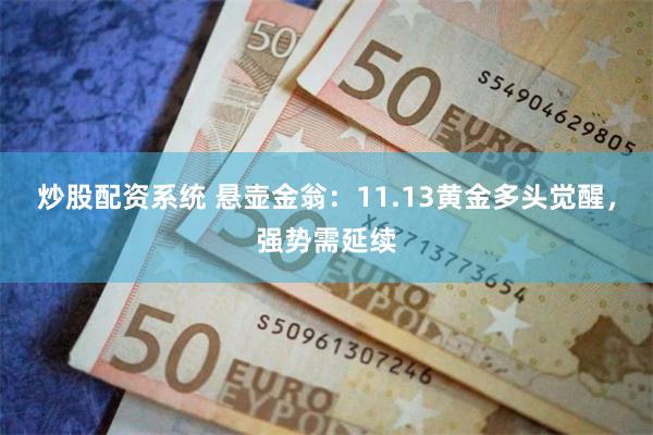 炒股配资系统 悬壶金翁：11.13黄金多头觉醒，强势需延续