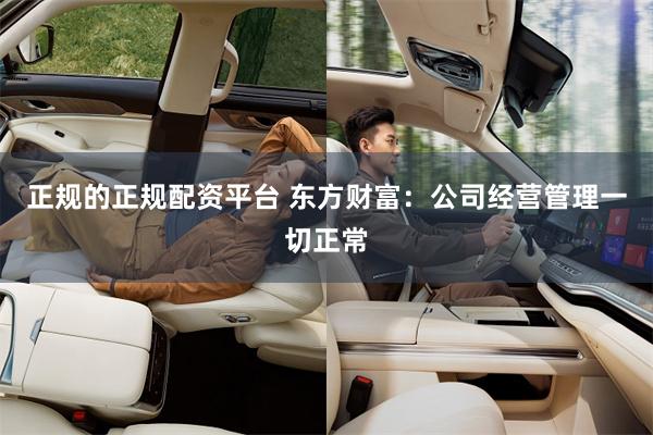 正规的正规配资平台 东方财富：公司经营管理一切正常