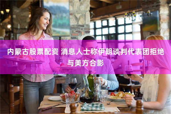 内蒙古股票配资 消息人士称伊朗谈判代表团拒绝与美方合影