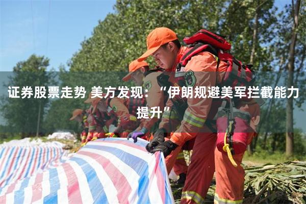 证券股票走势 美方发现：“伊朗规避美军拦截能力提升”