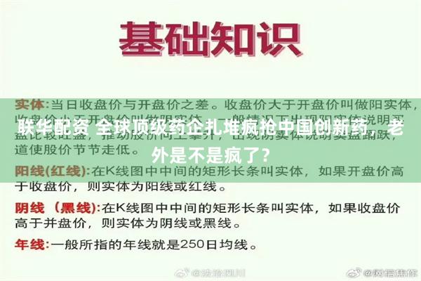 联华配资 全球顶级药企扎堆疯抢中国创新药，老外是不是疯了？