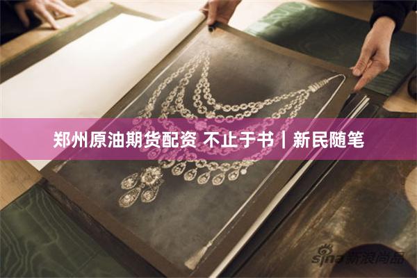 郑州原油期货配资 不止于书｜新民随笔