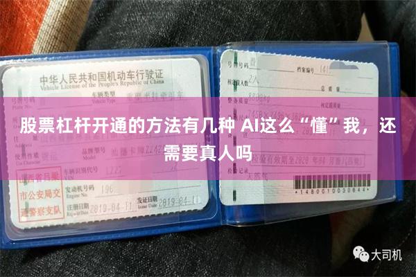 股票杠杆开通的方法有几种 AI这么“懂”我，还需要真人吗